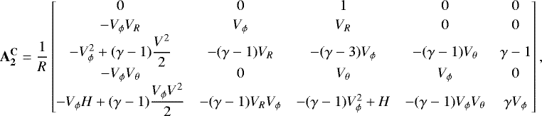 \begin{align*}\mathbf{A_2^{\mathbf{C}}}=\frac{1}{R} \begin{bmatrix} 0 & 0 & 1 & 0 & 0\\[2pt] -V_{\phi} V_R & V_{\phi} & V_R & 0 & 0\\ -V_{\phi}^2&#x002B;(\gamma-1)\dfrac{V^2}{2} &-(\gamma-1)V_R &-(\gamma-3)V_{\phi} &-(\gamma-1)V_{\theta} & \gamma-1\\ -V_{\phi} V_{\theta} & 0& V_{\theta} & V_{\phi} & 0\\ -V_{\phi} H&#x002B;(\gamma-1)\dfrac{V_{\phi} V^2}{2} &-(\gamma-1)V_RV_{\phi} &-(\gamma-1)V_{\phi}^2&#x002B;H &-(\gamma-1)V_{\phi} V_{\theta} & \gamma V_{\phi} \end{bmatrix}, \end{align*}