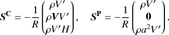 \begin{align*} \vec{S}^{\mathbf{C}}=-\frac{1}{R} \begin{pmatrix} \rho V^{\prime}\\[1pt]\rho\vec{V}V^{\prime}\\[1pt]\rho V^{\prime} H \end{pmatrix},\quad \vec{S}^{\mathbf{P}} = -\frac{1}{R} \begin{pmatrix} \rho V^{\prime}\\[1pt]\vec{0}\\[1pt]\rho a^2 V^{\prime} \end{pmatrix}. \end{align*}