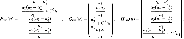 \begin{align*}\vec{F}_{\mathbf{iso}}(\vec{u}) = \begin{bmatrix} u_2-u_4^*\\[1pt]\dfrac{u_2(u_2-u_4^*)}{u_1}&#x002B;C^2u_1\\[1pt]\dfrac{u_3(u_2-u_4^*)}{u_1}\\[1pt]\dfrac{u_4(u_2-u_4^*)}{u_1} \end{bmatrix},\quad \vec{G}_{\mathbf{iso}}(\vec{u}) = \begin{pmatrix} u_3\\[3pt]\dfrac{u_3u_2}{u_1}\\[1pt]\dfrac{u_3^2}{u_1}&#x002B;C^2u_1\\[1pt]\dfrac{u_3u_4}{u_1} \end{pmatrix},\quad \vec{H}_{\mathbf{iso}}(\vec{u}) = \begin{bmatrix} u_4-u_2^*\\[1pt]\dfrac{u_2(u_4-u_2^*)}{u_1}\\[1pt]\dfrac{u_3(u_4-u_2^*)}{u_1}\\[1pt]\dfrac{u_4(u_4-u_2^*)}{u_1}&#x002B;C^2u_1 \end{bmatrix}, \end{align*}