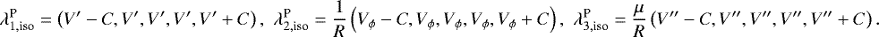 \begin{align*}\lambda_{1,{\text{iso}}}^{\text{P}} = \left(V^{\prime}-C,V^{\prime},V^{\prime},V^{\prime},V^{\prime}&#x002B;C\right),\,\, \lambda_{2,{\text{iso}}}^{\text{P}} = \frac{1}{R}\left(V_{\phi}-C,V_{\phi},V_{\phi},V_{\phi},V_{\phi}&#x002B;C\right),\,\, \lambda_{3,{\text{iso}}}^{\text{P}} = \frac{\mu}{R}\left(V^{\prime\prime}-C,V^{\prime\prime},V^{\prime\prime},V^{\prime\prime},V^{\prime\prime}&#x002B;C\right). \end{align*}