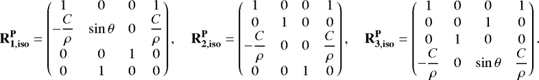 \begin{align*}\mathbf{R_{1,{\mathbf{iso}}}^{\mathbf{P}}} = \begin{pmatrix} 1&0&0&1\\-\dfrac{C}{\rho}&\sin\theta&0&\dfrac{C}{\rho}\\[7pt] 0&0&1&0\\[1pt] 0&1&0&0 \end{pmatrix},\quad \mathbf{R_{2,{\mathbf{iso}}}^{\mathbf{P}}} = \begin{pmatrix} 1&0&0&1\\[1pt] 0&1&0&0\\-\dfrac{C}{\rho}&0&0&\dfrac{C}{\rho}\\[7pt]0&0&1&0 \end{pmatrix},\quad \mathbf{R_{3,{\mathbf{iso}}}^{\mathbf{P}}} = \begin{pmatrix} 1&0&0&1\\[1pt] 0&0&1&0\\[1pt] 0&1&0&0\\-\dfrac{C}{\rho}&0&\sin\theta&\dfrac{C}{\rho} \end{pmatrix}. \end{align*}