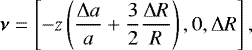 \begin{align*}\boldsymbol{\nu}=\left[-z\left(\frac{{\mathrm{\Delta}} a}{a}&#x002B;\frac{3}{2}\frac{{\mathrm{\Delta}} R}{R}\right),0,{\mathrm{\Delta}} R\right], \end{align*}