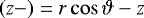 $\left(z-\right)=r\cos\vartheta-z$
