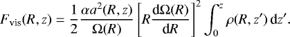 \begin{align*}F_{\text{vis}}(R,z)=\frac{1}{2}\frac{\alpha a^2(R,z)}{\mathrm{\Omega}(R)}\left[R\frac{\text{d} \mathrm{\Omega}(R)}{\text{d} R}\right]^2\int_0^z\rho(R,z^{\prime})\,\text{d} z^{\prime}. \end{align*}