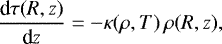 \begin{align*}\frac{\text{d}\tau(R,z)}{\text{d} z}=-\kappa(\rho,T)\,\rho(R,z), \end{align*}