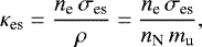 \begin{align*}\kappa_{\text{es}}=\frac{n_{\text{e}}\,\sigma_{\text{es}}}{\rho}=\frac{n_{\text{e}}\,\sigma_{\text{es}}}{n_{\text{N}}\,m_{\text{u}}}, \end{align*}