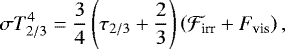 \begin{align*}\sigma T_{2/3}^4=\frac{3}{4}\left(\tau_{2/3}&#x002B;\frac{2}{3}\right)\left(\mathcal{F}_{\text{irr}}&#x002B;F_{\text{vis}}\right), \end{align*}