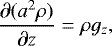 \begin{align*}\frac{\partial (a^2\rho)}{\partial z}=\rho g_z, \end{align*}