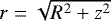 $r=\sqrt{R^2&#x002B;z^2}$