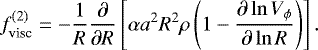 \begin{align*}f_{\text{visc}}^{(2)}=-\frac{1}{R}\frac{\partial}{\partial R}\left[\alpha a^2R^2\rho\left(1-\frac{\partial\ln V_{\phi}}{\partial\ln R}\right)\right]. \end{align*}