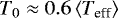 $T_0\approx 0.6\left\langle T_{\text{eff}}\right\rangle$