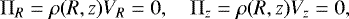 \begin{align*}{\mathrm{\Pi}}_R=\rho(R, z)V_R=0,\quad {\mathrm{\Pi}}_z=\rho(R, z)V_z=0, \end{align*}