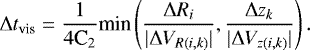 \begin{align*}{\mathrm{\Delta}} t_{\text{vis}}=\frac{1}{4\text{C}_2}\text{min}\left(\frac{{\mathrm{\Delta}} R_i}{|{\mathrm{\Delta}} V_{R(i,k)}|}, \frac{{\mathrm{\Delta}} z_k}{|{\mathrm{\Delta}} V_{z(i,k)}|}\right). \end{align*}