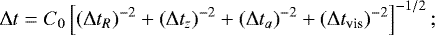 \begin{align*}{\mathrm{\Delta}} t=C_0\left[\left({\mathrm{\Delta}} t_R\right)^{-2}&#x002B; \left({\mathrm{\Delta}} t_z\right)^{-2}&#x002B;\left({\mathrm{\Delta}} t_a\right)^{-2}&#x002B;\left({\mathrm{\Delta}} t_{\text{vis}}\right)^{-2}\right]^{-1/2}; \end{align*}