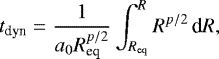 \begin{align*}t_{\text{dyn}}=\frac{1}{a_0R_{\text{eq}}^{p/2}}\int_{R_{\text{eq}}}^{R}R^{p/2}\,\text{d} R, \end{align*}