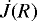 $\dot{J}(R)$