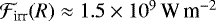 $\mathcal{F}_{\text{irr}}(R)\approx 1.5\times 10^9\,\text{W}\,\text{m}^{-2}$