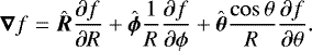 \begin{align*}\vec{\nabla}f=\hat{\vec{R}}\frac{\partial f}{\partial R}&#x002B; \hat{\vec{\phi}}\frac{1}{R}\frac{\partial f}{\partial\phi}&#x002B; \hat{\vec{\theta}}\frac{\cos\theta}{R}\frac{\partial f}{\partial\theta}. \end{align*}