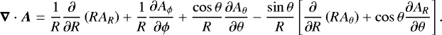 \begin{align*}\vec{\nabla}\cdot\vec{A}= \frac{1}{R}\frac{\partial}{\partial R}\left(R A_R\right)&#x002B; \frac{1}{R}\frac{\partial A_{\phi}}{\partial\phi}&#x002B; \frac{\cos\theta}{R}\frac{\partial A_{\theta}}{\partial\theta}- \frac{\sin\theta}{R}\left[ \frac{\partial}{\partial R}\left(R A_{\theta}\right)&#x002B;\cos\theta\frac{\partial A_R}{\partial\theta}\right]. \end{align*}
