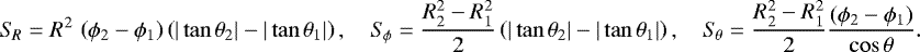 \begin{align*}S_{\!R}= R^2\,\left(\phi_2-\phi_1\right)\left(|\tan\theta_2|-|\tan\theta_1|\right),\quad S_{\!\phi}= \frac{R_2^2-R_1^2}{2}\left(|\tan\theta_2|-|\tan\theta_1|\right),\quad S_{\!\theta}= \frac{R_2^2-R_1^2}{2} \frac{(\phi_2-\phi_1)}{\cos\theta}. \end{align*}