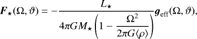 \begin{align*}\boldsymbol{F}_{\star}(\mathrm{\Omega},\vartheta)=-\frac{L_{\star}}{4\pi GM_{\star}\left(1-\dfrac{\mathrm{\Omega}^2}{2\pi G\langle\rho\rangle}\right)} \boldsymbol{g}_{\text{eff}}(\mathrm{\Omega},\vartheta), \end{align*}