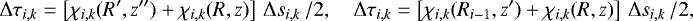 \begin{align*}{\mathrm{\Delta}}\tau_{i,k} = \left[\chi_{i,k}(R^{\prime},z^{\prime\prime})&#x002B;\chi_{i,k}(R,z)\right]\,{\mathrm{\Delta}} s_{i,k}\,/2,\quad {\mathrm{\Delta}}\tau_{i,k} = \left[\chi_{i,k}(R_{i-1},z^{\prime})&#x002B;\chi_{i,k}(R,z)\right]\,{\mathrm{\Delta}} s_{i,k}\,/2, \end{align*}