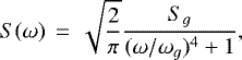 \begin{equation*} S(\omega)\,=\,\sqrt{\frac{2}{\pi}} \frac{S_g}{(\omega/\omega_g)^4 &#x002B; 1},\end{equation*}