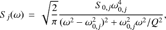 \begin{equation*} S_{j}(\omega)\,=\,\sqrt{\frac{2}{\pi}} \frac{S_{0,j}\omega_{0,j}^4}{(\omega^2 - \omega_{0,j}^2)^2 &#x002B; \omega_{0,j}^2\omega^2/Q^2},\end{equation*}