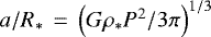 $a/R_*\,=\,\left(G\rho_*P^2/3\pi\right)^{1/3}$