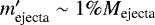 $m&#x0027;_{\textrm{ejecta}} \sim 1\% M_{\textrm{ejecta}}$