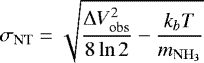 \begin{equation*} \sigma_{\textrm{NT}} = \sqrt{\frac{{\mathrm{\Delta}} V_{\textrm{obs}}^{2}}{8\ln2}-\frac{{k_{b}T}}{m_{{\mathrm{NH}_{3}}}}}\end{equation*}