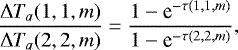 \begin{equation*} \frac{{\mathrm{\Delta}} T_{a}(1,1,m)}{ {\mathrm{\Delta}} T_{a}(2,2,m)} = \frac{1 -\textrm{e}^{-\tau (1,1,m)} }{1 - \textrm{e}^{-\tau(2,2,m)} },\end{equation*}