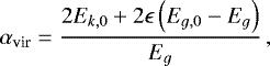 \begin{equation*} \alpha_{\textrm{vir}}=\frac{2 E_{k,0} &#x002B; 2\epsilon\left(E_{g,0} - E_{g}\right) }{E_{g}}\, , \end{equation*}