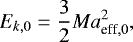 \begin{equation*} E_{k,0} = \frac{3}{2}Ma_{{\textrm{eff}},0}^{2}, \end{equation*}