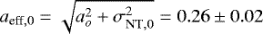 $a_{\textrm{eff},0} = \sqrt{a_{o}^{2} &#x002B; \sigma_{\textrm{NT},0}^{2}} = 0.26\pm0.02$