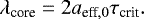 \begin{equation*} \lambda_{\textrm{core}} =2a_{{\textrm{eff}},0}\tau_{\textrm{crit}}.\end{equation*}
