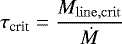 \begin{equation*} \tau_{\textrm{crit}}=\frac{M_{\mathrm{line,crit}}}{\dot{M}} \end{equation*}