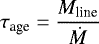 \begin{equation*} \tau_{\textrm{age}}=\frac{M_{\textrm{line}}}{\dot{M}} \end{equation*}