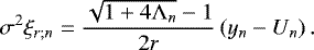 \begin{equation*} \sigma^2 \xi_{r ; n} = \frac{\sqrt{1 &#x002B; 4 {\mathrm{\Lambda}}_n} - 1}{2 r} \left( y_n - U_n \right). \end{equation*}