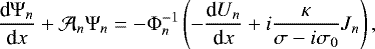 \begin{equation*} \frac{{\textrm{d}} {\mathrm{\Psi}}_n}{{\textrm{d}}x} &#x002B; \mathcal{A}_n {\mathrm{\Psi}}_n = - {\mathrm{\Phi}}_n^{-1} \left( - \frac{{\textrm{d}} U_n}{{\textrm{d}}x} &#x002B; i \frac{\kappa}{\sigma - i \sigma_0} J_n \right), \end{equation*}