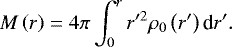 \begin{equation*} M \left( r \right) = 4 \pi \int_0^r r&#x0027;^2 \rho_0 \left( r&#x0027; \right) \textrm{d} r&#x0027;. \end{equation*}
