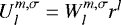 $ U_l^{m,\sigma} = W_l^{m,\sigma} r^l $