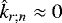 $ \hat{k}_{r ; n} \approx 0 $