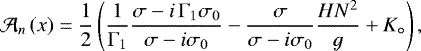 \begin{equation*} \mathcal{A}_n \left( x \right) = \frac{1}{2} \left( \frac{1}{{\mathrm{\Gamma}}_1} \frac{\sigma - i \, {\mathrm{\Gamma}}_1 \sigma_0}{\sigma - i \sigma_0} - \frac{\sigma }{\sigma - i \sigma_0} \frac{H N^2 }{g} &#x002B; K_{\circ} \right), \end{equation*}