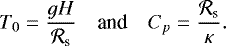 \begin{equation*} \begin{array}{rcl} \displaystyle T_0 = \frac{g H}{\mathcal{R}_{\textrm{s}}} & \mbox{and} & \displaystyle C_p = \frac{\mathcal{R}_{\textrm{s}}}{\kappa}. \end{array} \vspace*{-2pt}\end{equation*}