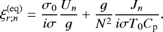 \begin{equation*} \xi_{r ; n}^{(\textrm{eq})} = \frac{\sigma_0 }{i \sigma} \frac{U_n}{g} &#x002B; \frac{g}{N^2} \frac{J_n}{i \sigma T_0 C_{\textrm{p}}}.\end{equation*}