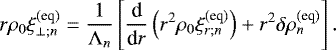 \begin{equation*} r \rho_0 \xi_{\perp ; n}^{(\textrm{eq})} = \frac{1}{{\mathrm{\Lambda}}_n} \left[ \frac{{\textrm{d}}}{{\textrm{d}}r} \left( r^2 \rho_0 \xi_{r ; n}^{(\textrm{eq} )} \right) &#x002B; r^2 \delta \rho_n^{(\textrm{eq})} \right].\end{equation*}