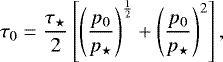 \begin{equation*} \tau_0 = \frac{\tau_{\star}}{2} \left[ \left( \frac{p_0}{p_{\star}} \right)^{\frac{1}{2}} &#x002B; \left( \frac{p_0}{p_{\star}} \right)^2 \right], \vspace*{-2pt}\end{equation*}