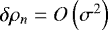 $ \delta \rho_n = O \left( \sigma^2 \right) $