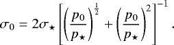 \begin{equation*} \sigma_0 = 2 \sigma_{\star} \left[ \left( \frac{p_0}{p_{\star}} \right)^{\frac{1}{2}} &#x002B; \left( \frac{p_0}{p_{\star}} \right)^2 \right]^{-1}.\vspace*{-3pt}\end{equation*}
